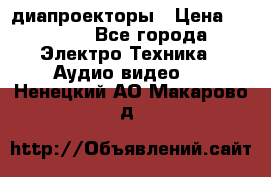 диапроекторы › Цена ­ 2 500 - Все города Электро-Техника » Аудио-видео   . Ненецкий АО,Макарово д.